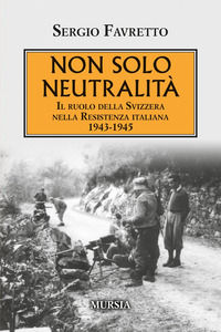 9788842568209 - Non solo neutralità. Il ruolo della Svizzera nella Resistenza italiana 1943-1945
