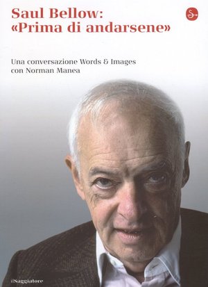 9788842815891 - Saul Bellow: prima di andarsene. Una conversazione Words & Images con Norman Manea