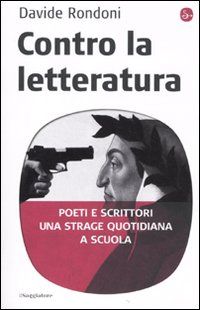 9788842816560 - Contro la letteratura. Poeti e scrittori. Una strage quotidiana a scuola