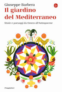9788842826262 - Il giardino del Mediterraneo. Storie e paesaggi da Omero all'Antropocene