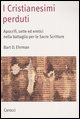 9788843033072 - I cristianesimi perduti. Apocrifi, sette ed eretici nella battaglia per le sacre scritture