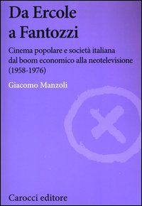 9788843048632 - Da Ercole a Fantozzi. Cinema popolare e società italiana dal boom economico alla neotelevisione (1958-1976)