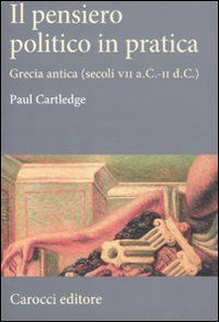9788843055777 - Il pensiero politico in pratica. Grecia antica (secoli VII a.C.-II d.C.)