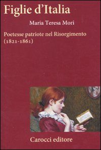 9788843057078 - Figlie d'Italia. Poetesse patriote nel Risorgimento (1821-1861)