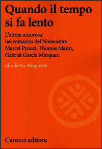 9788843073351 - Quando il tempo si fa lento. L'attesa amorosa nel romanzo del Novecento: Marcel Proust, Thomas Mann, Gabriel García Márq