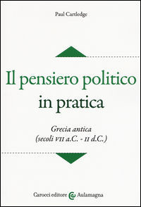9788843083107 - Il pensiero politico in pratica. Grecia antica (secoli VII a.C.-II d.C.)