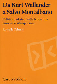 9788843086160 - Da Kurt Wallander a Salvo Montalbano. Polizia e poliziotti nella letteratura europea contemporanea