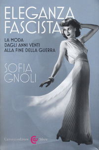 9788843086221 - Eleganza fascista. La moda dagli anni Venti alla fine della guerra. Ediz. illustrata