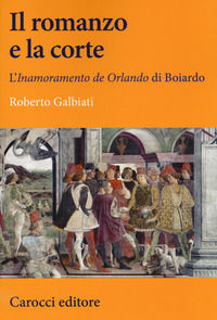 9788843090556 - Il romanzo e la corte. L'«Inamoramento de Orlando» di Boiardo