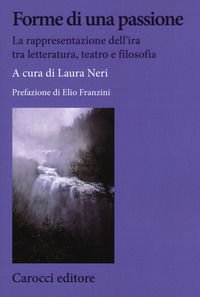 9788843098576 - Forme di una passione. La rappresentazione dell'ira tra letteratura, teatro e filosofia