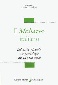 9788843099764 - Il mediaevo italiano. Industria culturale, TV e tecnologie tra XX e XXI secolo