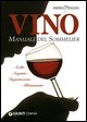 9788844032494 - Vino. Manuale del sommelier. Scelta, acquisto, degustazione, abbinamento. Ediz. illustrata