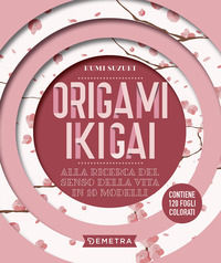 9788844058333 - Origami ikigai. Alla ricerca del senso della vita in 10 modelli. Con 120 fogli