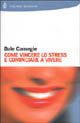 9788845249648 - Come vincere lo stress e cominciare a vivere