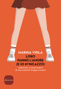 9788845400841 - Loro fanno l'amore (e io m'incazzo). Ambizioni e smarrimenti di una mamma troppo sincera