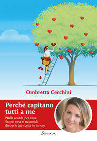 9788845412578 - Perché capitano tutti a me. Nulla accade per caso. Scopri cosa si nasconde dietro le tue scelte in amore