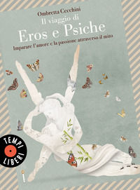9788845412585 - Il viaggio di Eros e Psiche. Imparare l'amore e la passione attraverso il mito