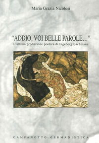 9788845608186 - «Addio, voi belle parole...». L'ultima produzione poetica di Ingeborg Bachmann