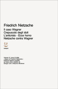 9788845900228 - Opere complete. Vol. 6/3: Il caso Wagner-Crepuscolo degli idoli-L'Anticristo-Ecce homo-Nietzsche contra Wagner