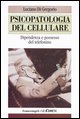 9788846449443 - Psicopatologia del cellulare. Dipendenza e possesso del telefonino