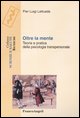 9788846453808 - Oltre la mente. Teoria e pratica della psicologia transpersonale