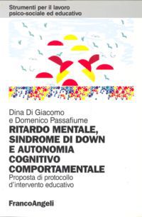 Ritardo mentale, sindrome di Down e autonomia cognitivo-comportamentale. Proposta di un protocollo d'intervento educativ