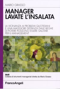 9788846488145 - Manager lavate l'insalata. La vicinanza ai problemi quotidiani e una maggiore distanza dalle beghe di potere possono ess