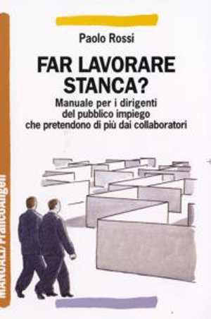 9788846491923 - Far lavorare stanca? Manuale per dirigenti del pubblico impiego che pretendono di più dai collaboratori