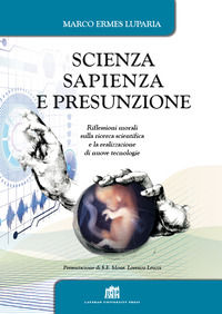 9788846512109 - Scienza, sapienza e presunzione. Riflessioni morali sulla ricerca scientifica e la realizzazione di nuove tecnologie