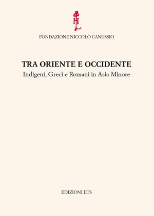 9788846718266 - Tra Oriente e Occidente. Indigeni, Greci e Romani in Asia Minore