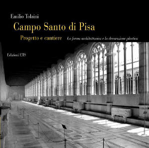 9788846722959 - Campo Santo di Pisa. Progetto e cantiere. La forma architettonica e la decorazione plastica