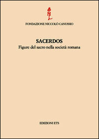 9788846739254 - Sacerdos. Figure del sacro nella società romana. Atti del Convegno internazionale (Cividale del Friuli, 26-28 settembre