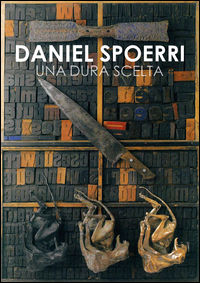 9788846745408 - Daniel Spoerri. Una dura scelta. Catalogo della mostra (Carrara, 17 giugno-11 settembre 2016). Ediz. illustrata