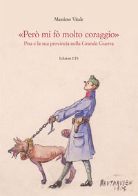 9788846747761 - «Però mi fo' molto coraggio». Pisa e la sua provincia nella Grande guerra. Ediz. illustrata