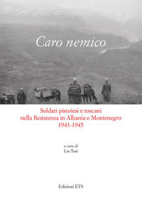 9788846752390 - Caro nemico. Soldati pistoiesi nella Resistenza in Albania e Montenegro 1943-1945
