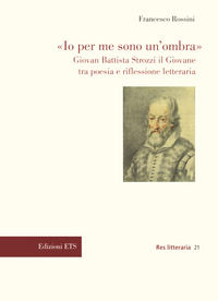9788846762795 - «Io per me sono un'ombra». Giovan Battista Strozzi il Giovane tra poesia e riflessione letteraria