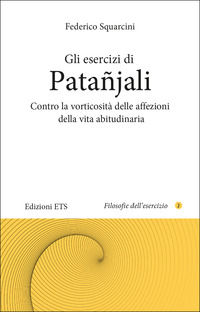 9788846763990 - Gli esercizi di Patañjali. Contro la vorticosità delle affezioni della vita abitudinaria