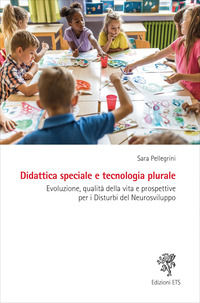 9788846772701 - Didattica speciale e tecnologia plurale. Evoluzione, qualità della vita e prospettive per i Disturbi del Neurosviluppo