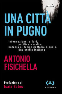 9788846921918 - Una città in pugno. Informazione, affari, politica e mafia: Catania al tempo di Mario Ciancio. Una storia italiana
