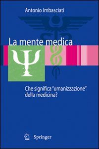 9788847007918 - La mente medica. Che significa «umanizzazione» della medicina