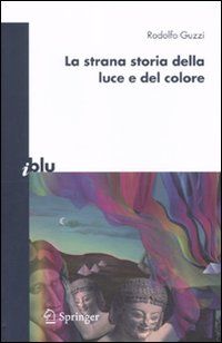 9788847011175 - La strana storia della luce e del colore