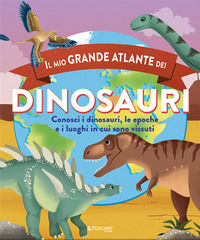 9788847458383 - Il mio grande atlante dei dinosauri. Conosci i dinosauri, le epoche e i luoghi in cui sono vissuti. Ediz. a colori