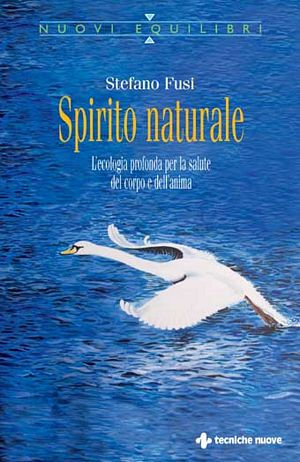 9788848120708 - Spirito naturale. L'ecologia profonda per la salute del corpo e dell'anima