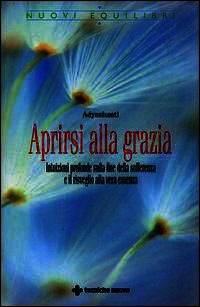 9788848127745 - Aprirsi alla grazia. Intuizioni profonde sulla fine della sofferenza e il risveglio alla vera essenza