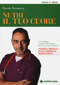 9788848135139 - Nutri il tuo cuore. Un cardiologo ci rivela l'alimentazione per la cura e la prevenzione di infarto cardiaco, ictus cere