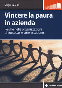 9788848138536 - Vincere la paura in azienda. Perché nelle organizzazioni di successo le cose accadono