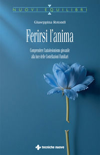 9788848149389 - Ferirsi l'anima. Comprendere l'autolesionismo giovanile alla luce delle costellazioni familiari