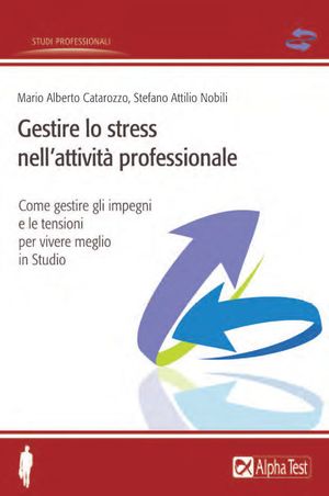 9788848315043 - Gestire lo stress nell'attività professionale. Come affrontare impegni e tensioni per vivere meglio in studio