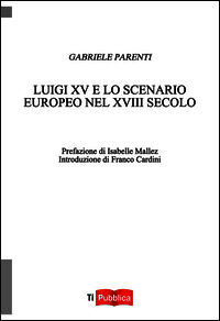 9788848817288 - Luigi XV e lo scenario europeo nel XVIII secolo