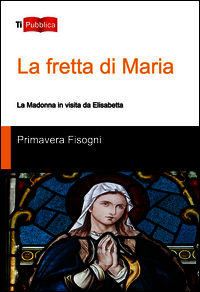 9788848817325 - La fretta di Maria. La Madonna in visita da Elisabetta